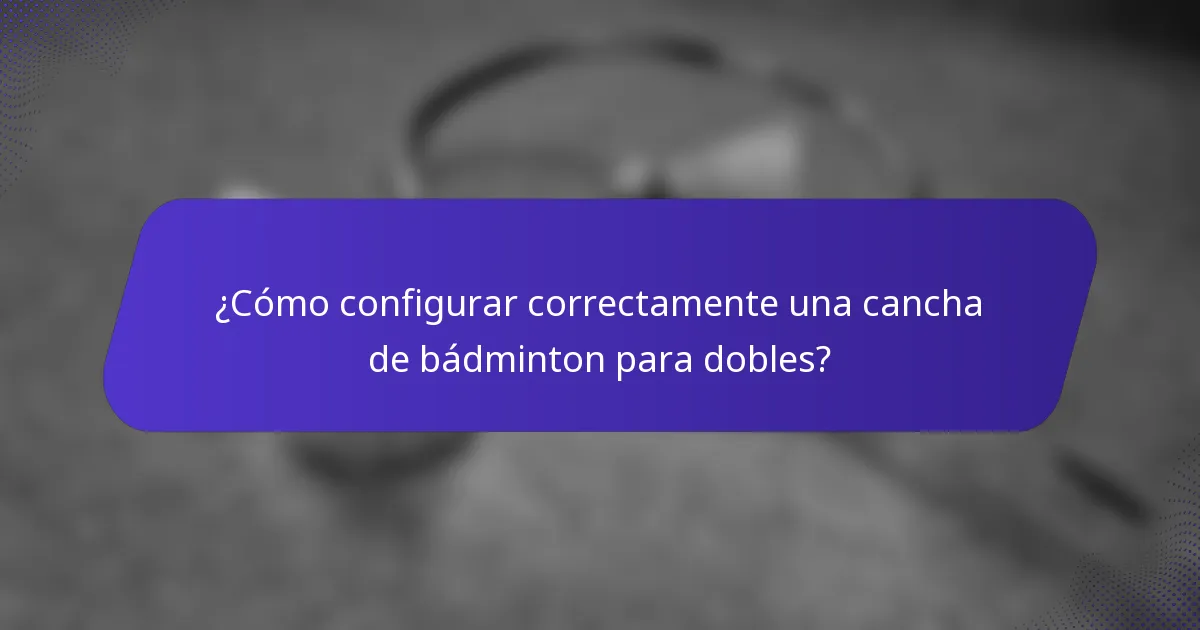 ¿Cómo configurar correctamente una cancha de bádminton para dobles?