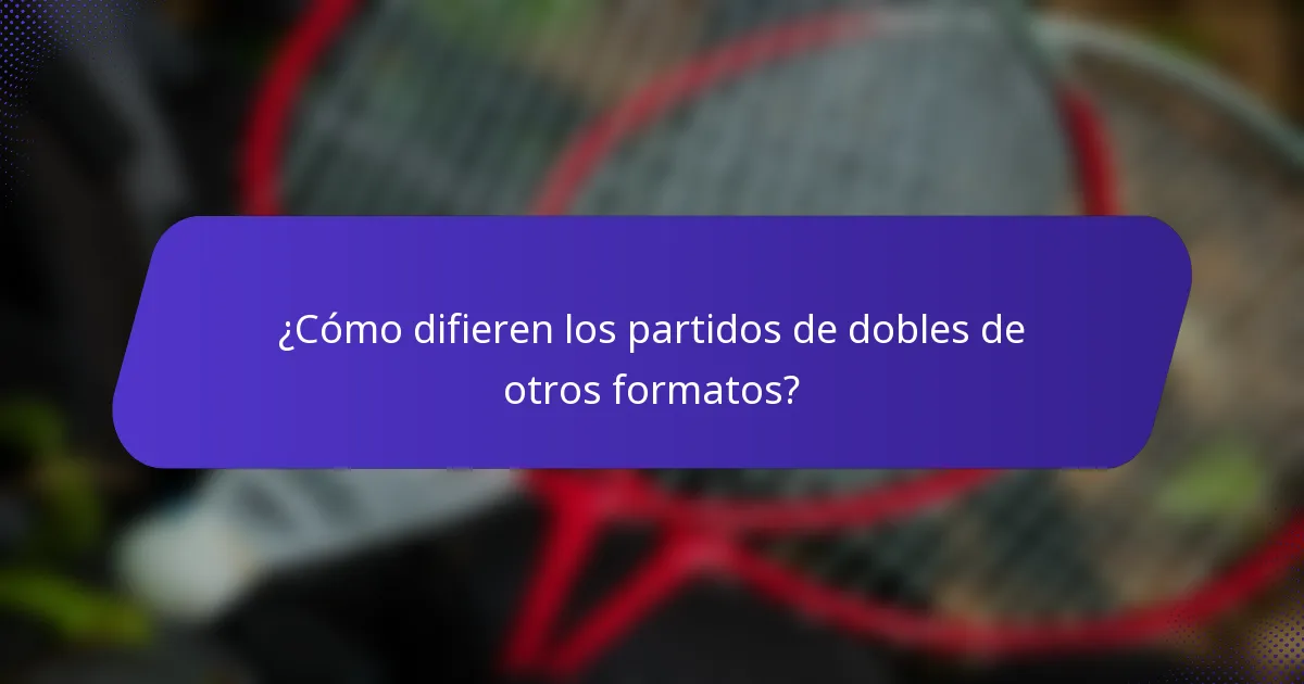 ¿Cómo difieren los partidos de dobles de otros formatos?