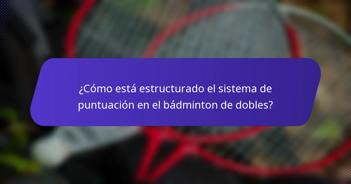 ¿Cómo está estructurado el sistema de puntuación en el bádminton de dobles?