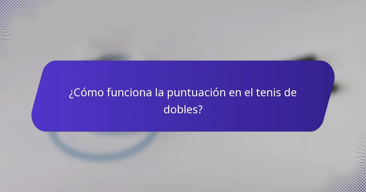 ¿Cómo funciona la puntuación en el tenis de dobles?