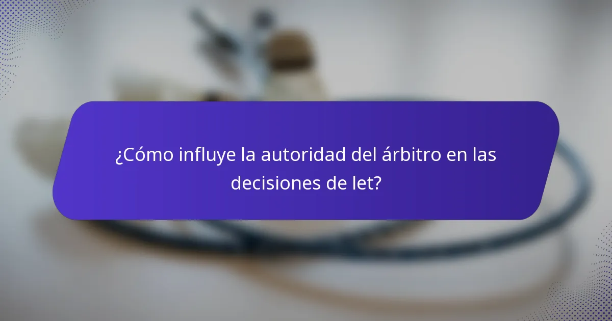 ¿Cómo influye la autoridad del árbitro en las decisiones de let?