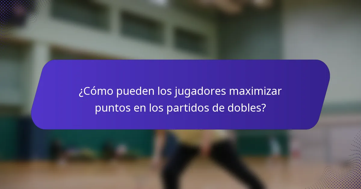 ¿Cómo pueden los jugadores maximizar puntos en los partidos de dobles?