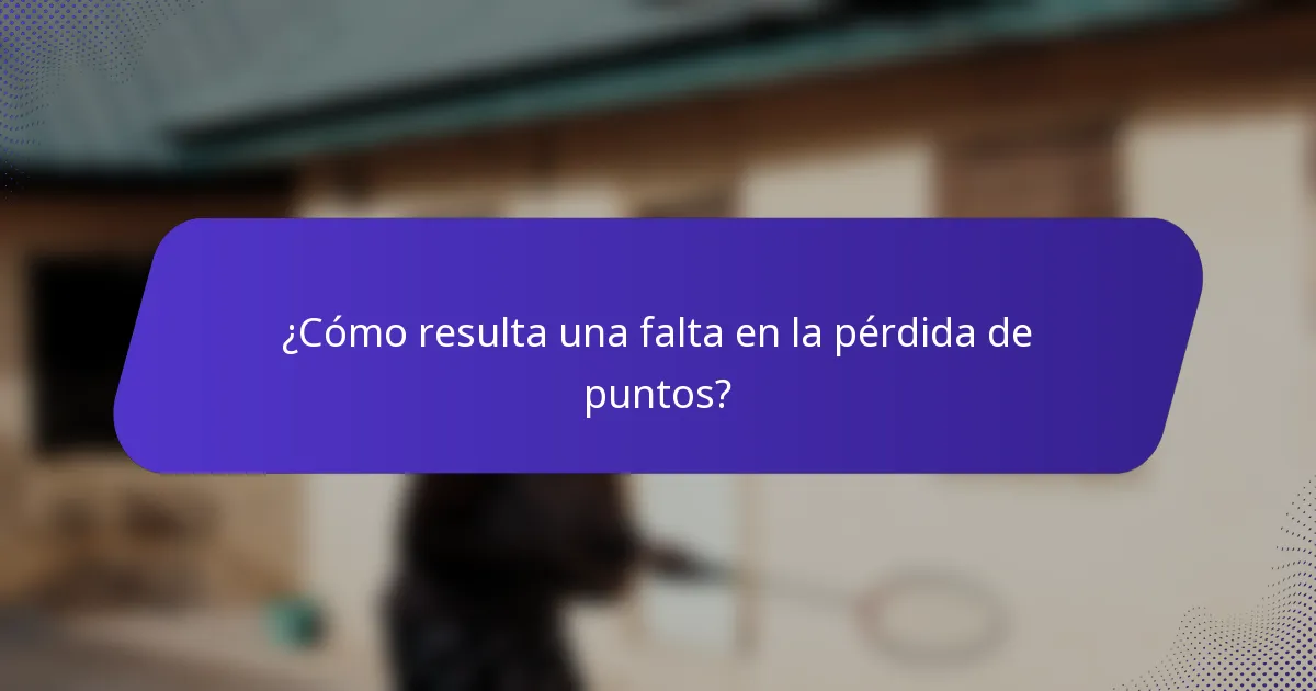 ¿Cómo resulta una falta en la pérdida de puntos?