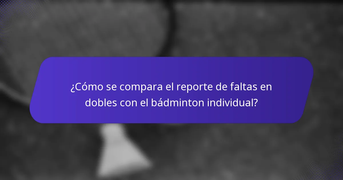 ¿Cómo se compara el reporte de faltas en dobles con el bádminton individual?