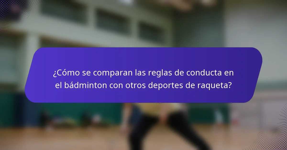 ¿Cómo se comparan las reglas de conducta en el bádminton con otros deportes de raqueta?