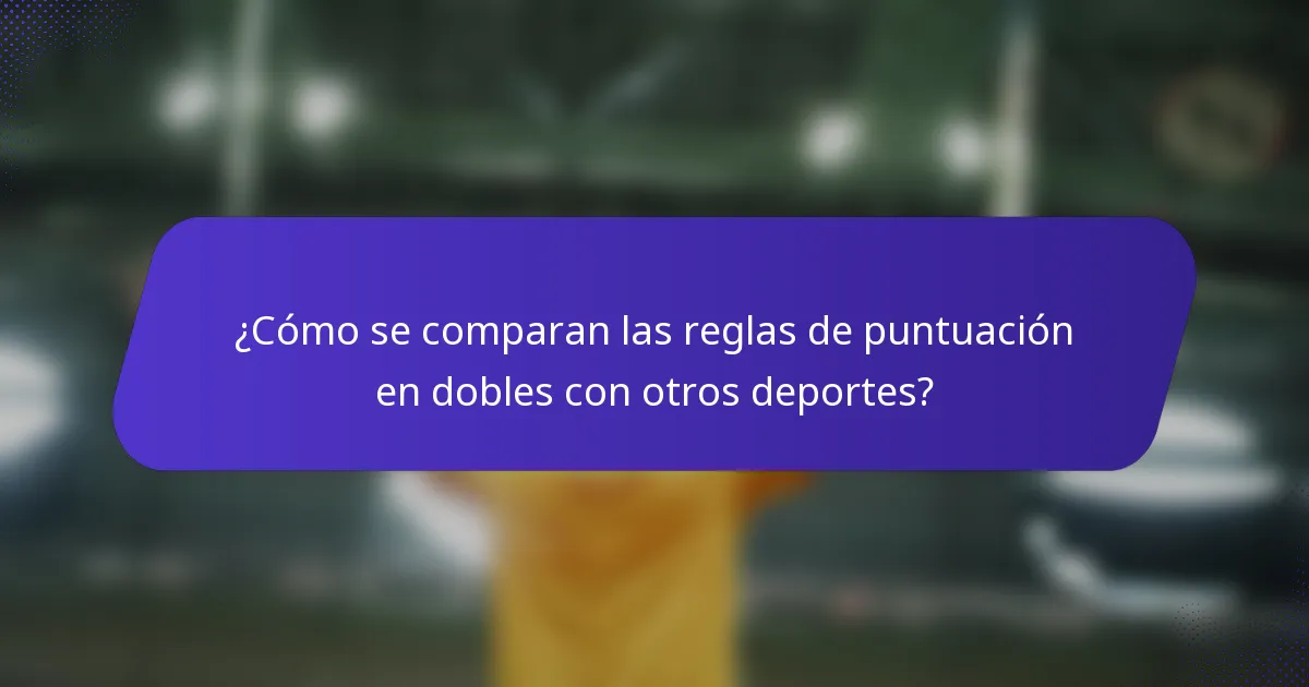 ¿Cómo se comparan las reglas de puntuación en dobles con otros deportes?