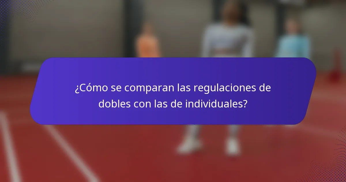 ¿Cómo se comparan las regulaciones de dobles con las de individuales?