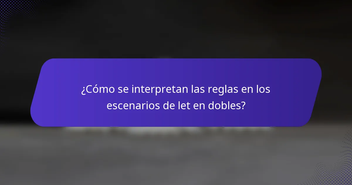 ¿Cómo se interpretan las reglas en los escenarios de let en dobles?