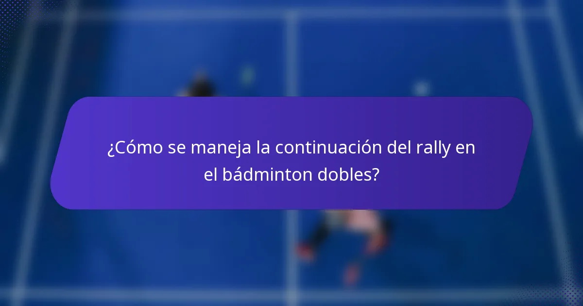 ¿Cómo se maneja la continuación del rally en el bádminton dobles?