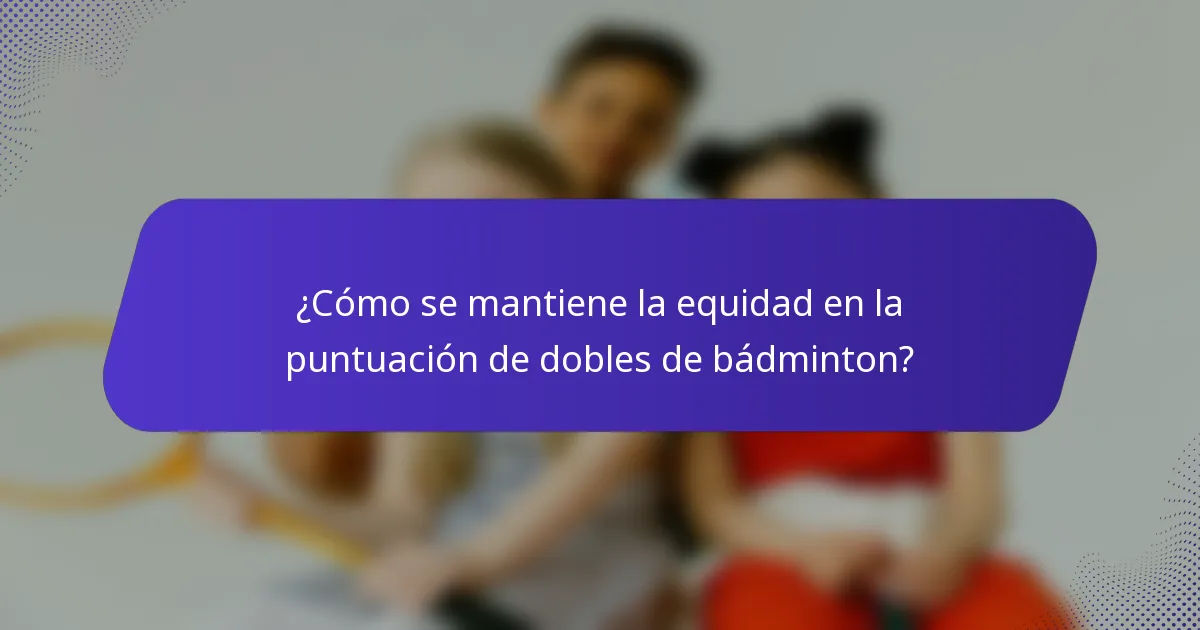 ¿Cómo se mantiene la equidad en la puntuación de dobles de bádminton?