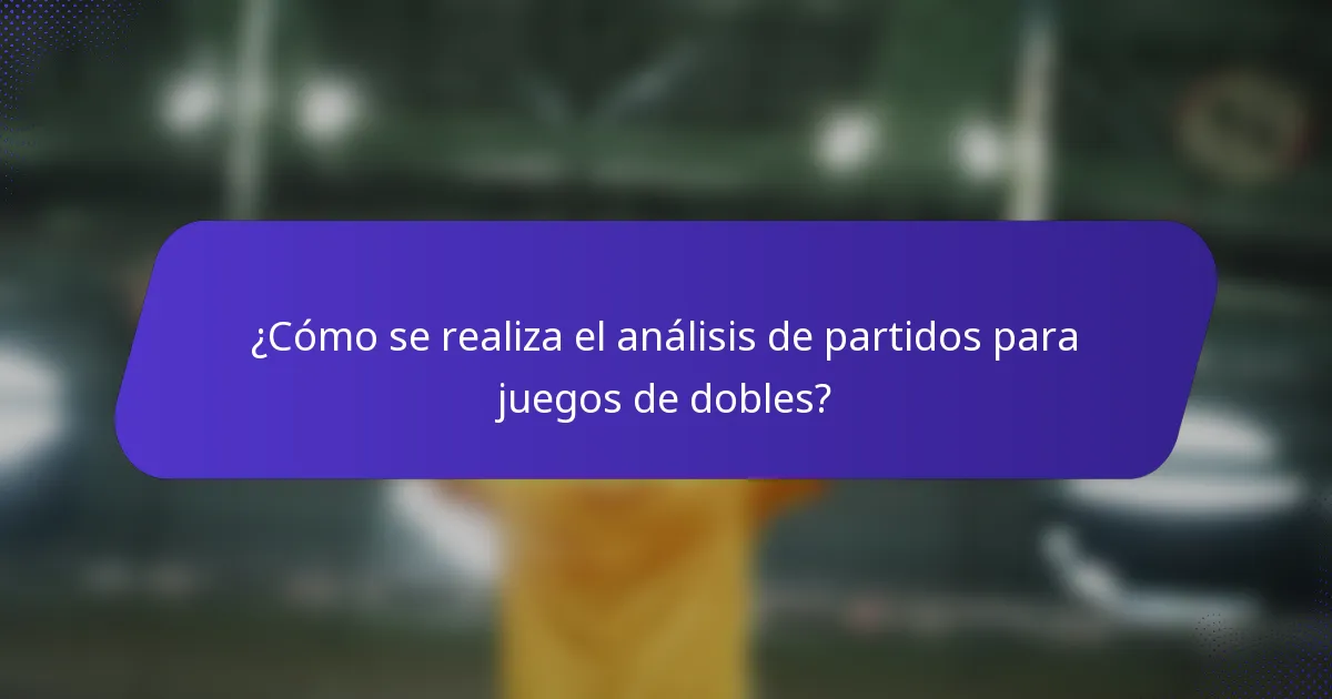 ¿Cómo se realiza el análisis de partidos para juegos de dobles?