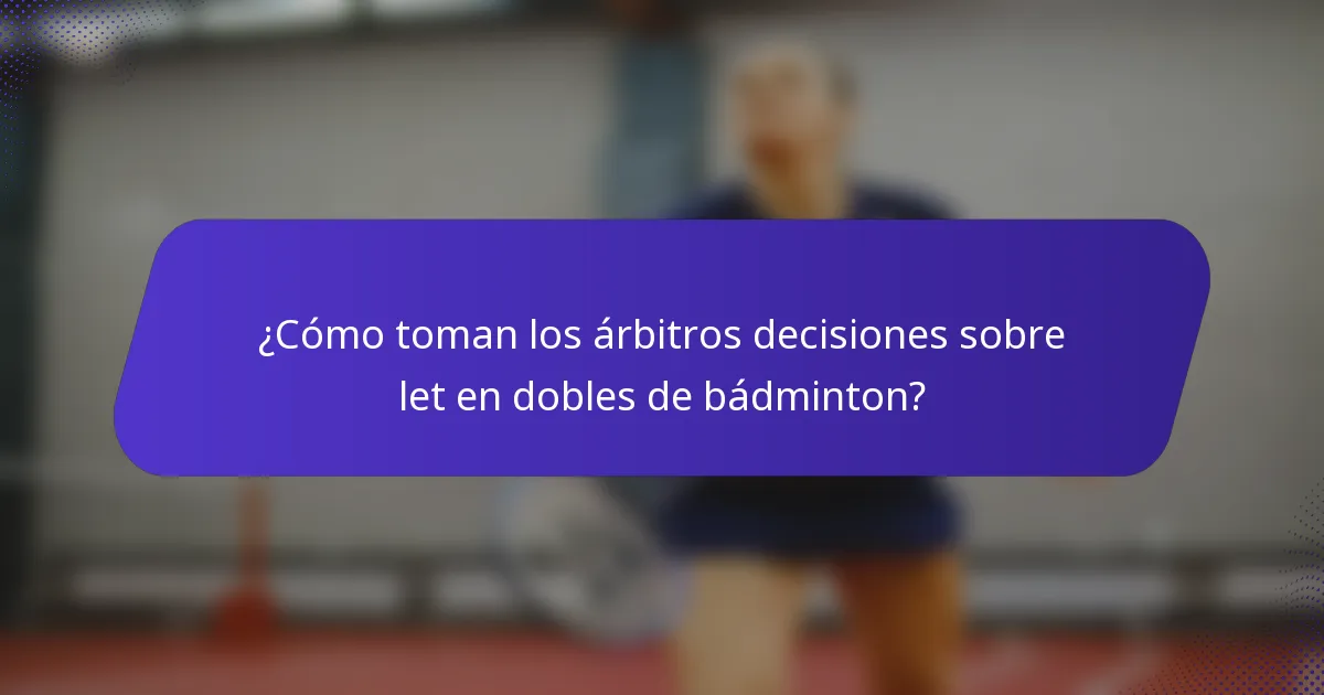 ¿Cómo toman los árbitros decisiones sobre let en dobles de bádminton?