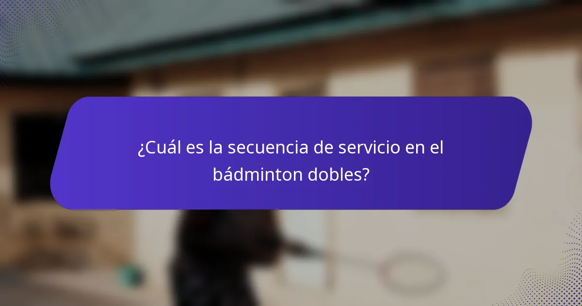 ¿Cuál es la secuencia de servicio en el bádminton dobles?
