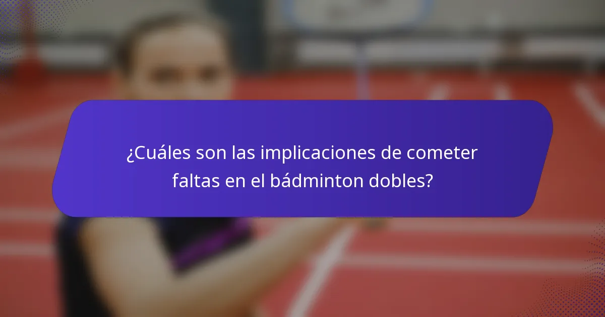 ¿Cuáles son las implicaciones de cometer faltas en el bádminton dobles?