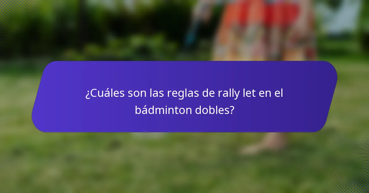 ¿Cuáles son las reglas de rally let en el bádminton dobles?