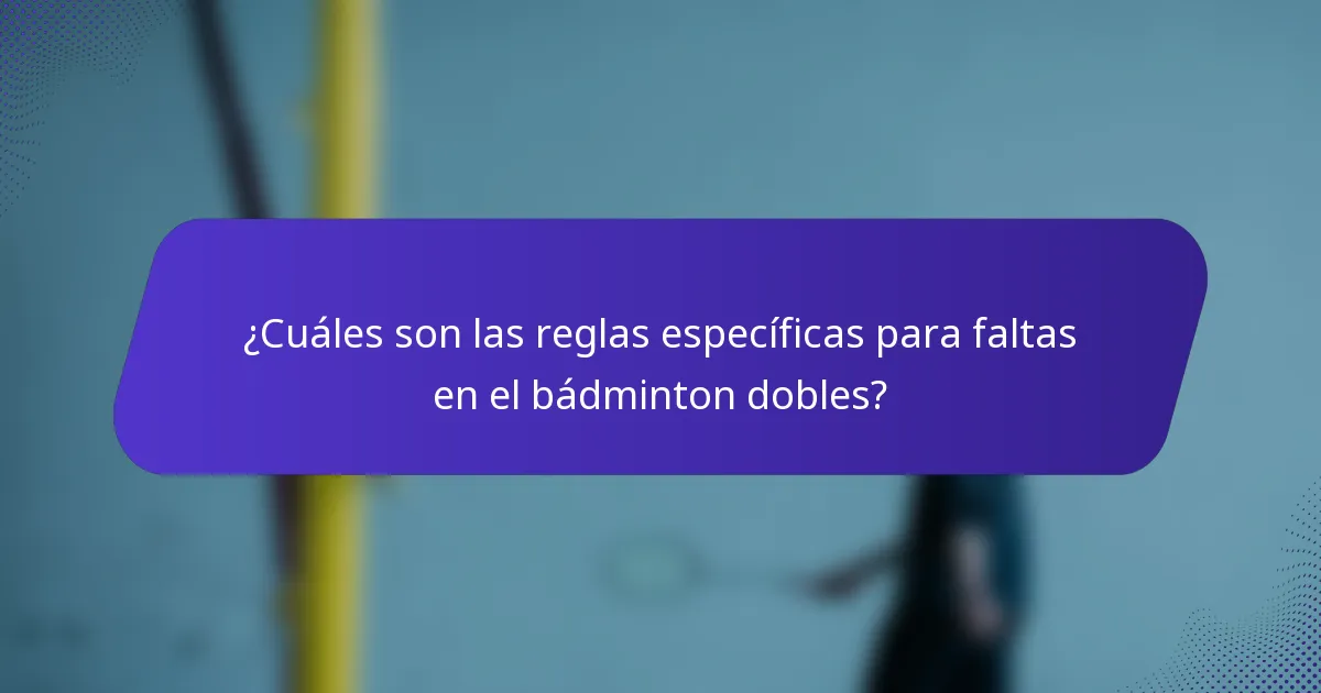 ¿Cuáles son las reglas específicas para faltas en el bádminton dobles?