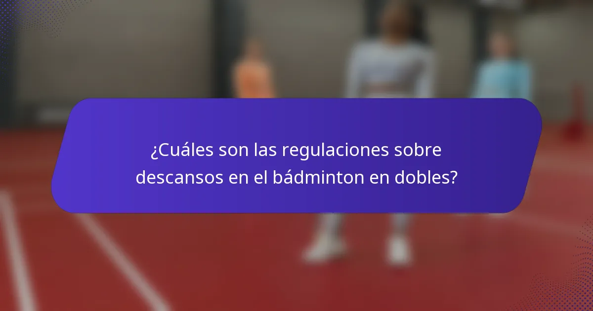 ¿Cuáles son las regulaciones sobre descansos en el bádminton en dobles?