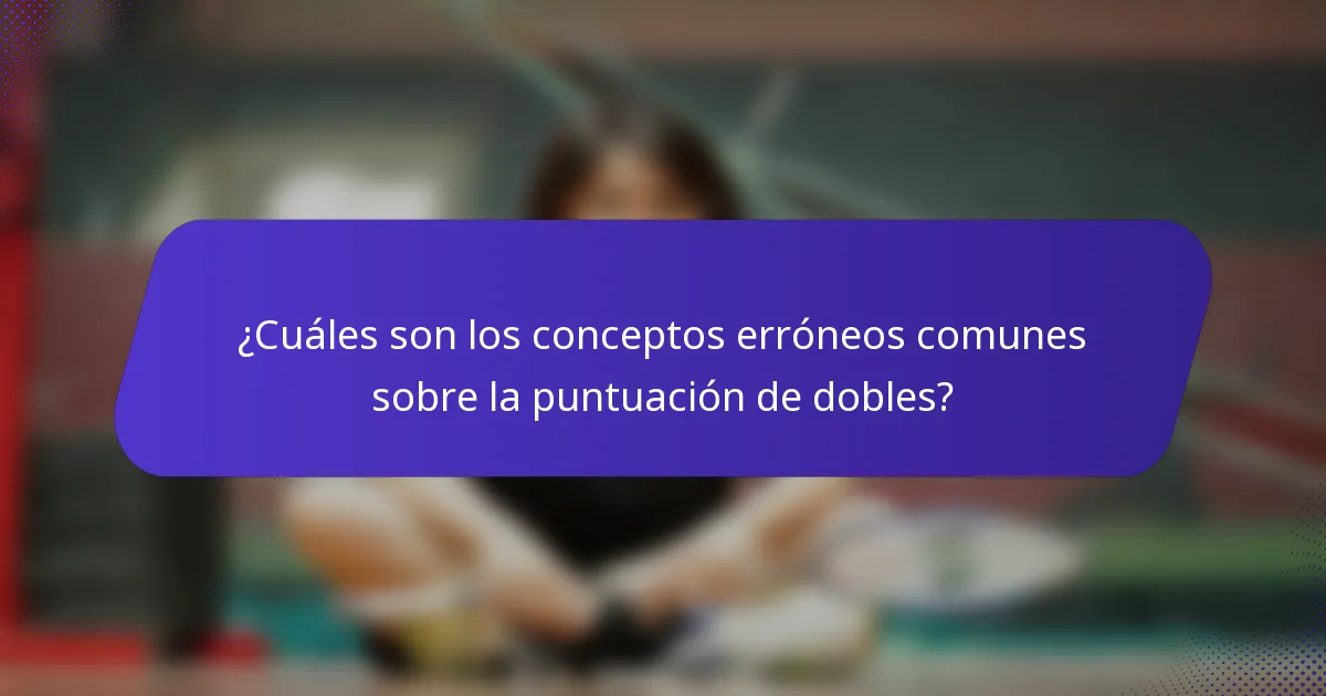 ¿Cuáles son los conceptos erróneos comunes sobre la puntuación de dobles?