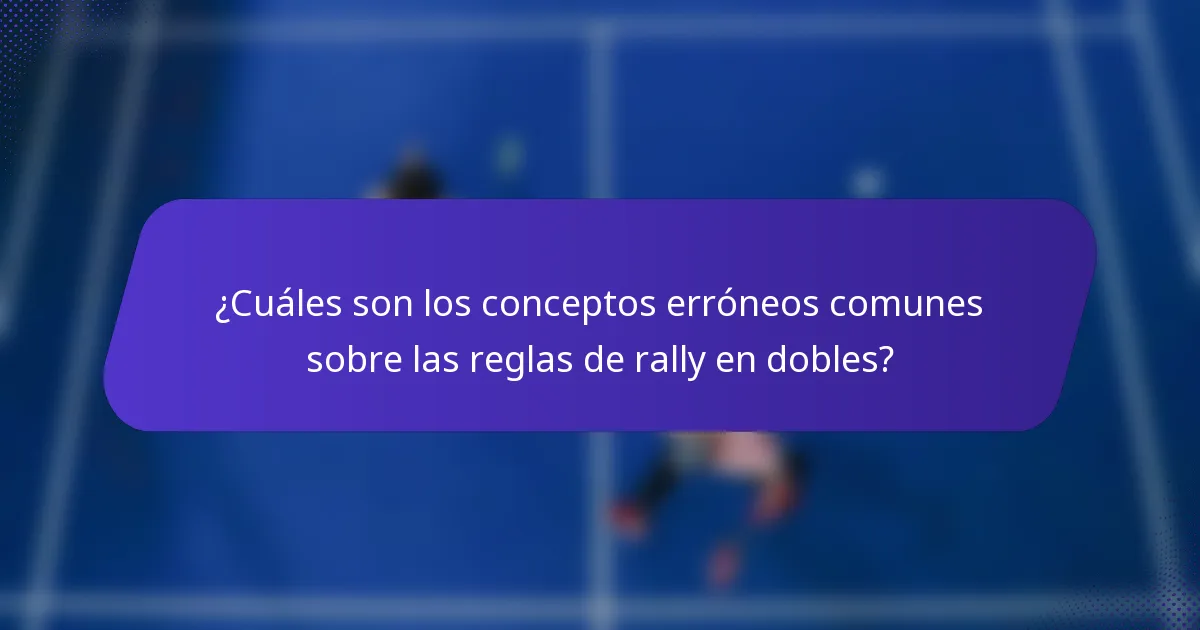 ¿Cuáles son los conceptos erróneos comunes sobre las reglas de rally en dobles?
