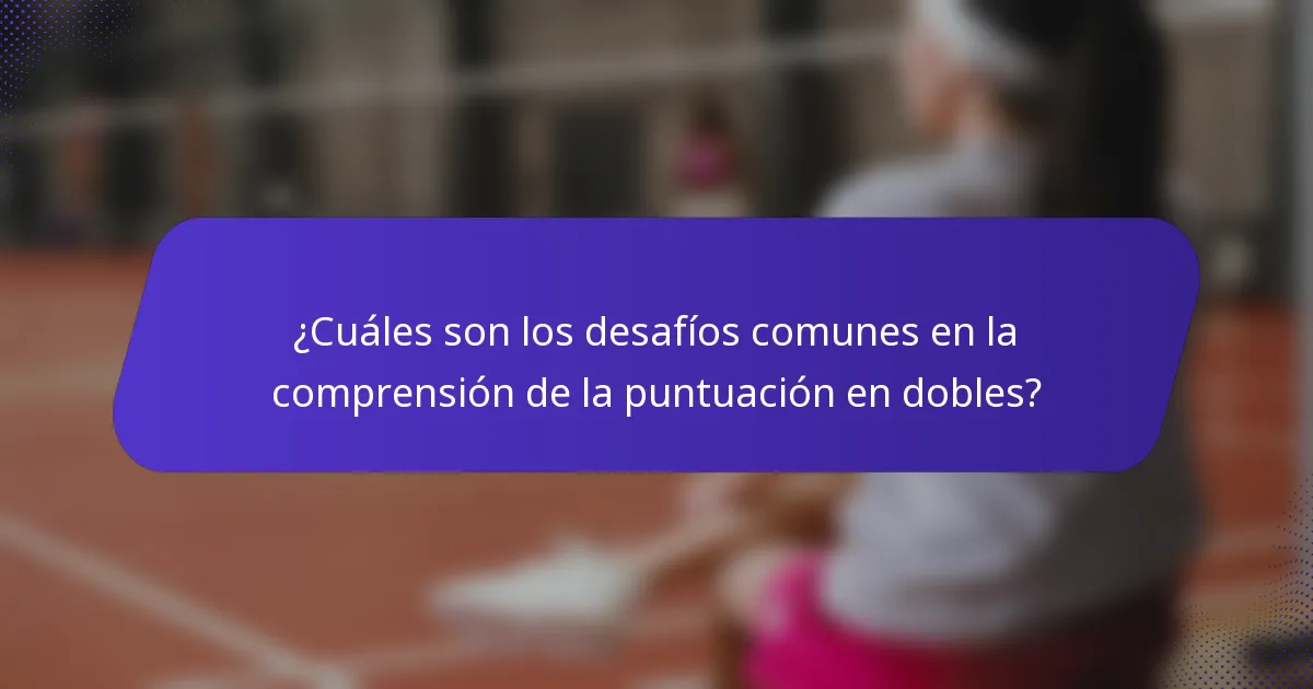 ¿Cuáles son los desafíos comunes en la comprensión de la puntuación en dobles?
