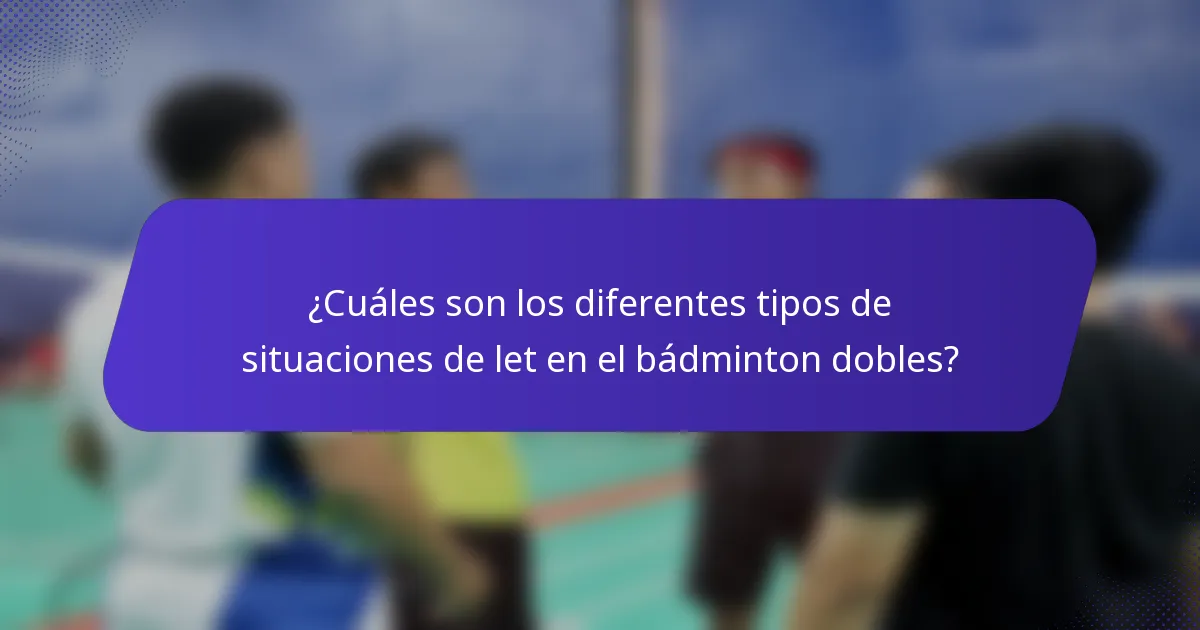 ¿Cuáles son los diferentes tipos de situaciones de let en el bádminton dobles?