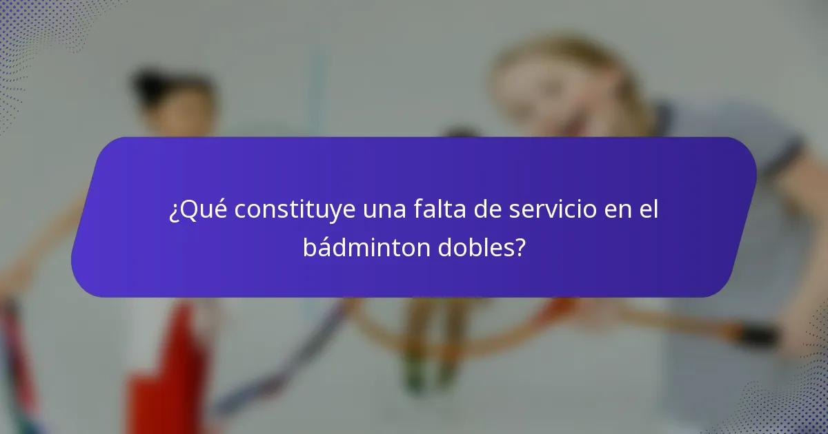 ¿Qué constituye una falta de servicio en el bádminton dobles?