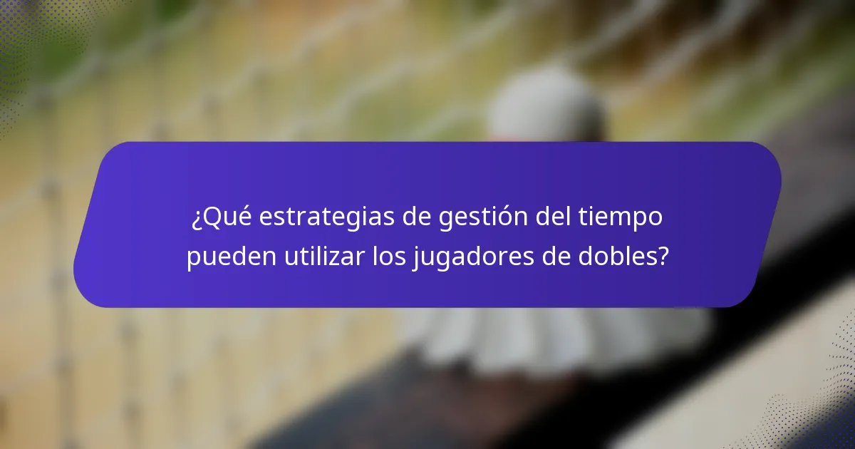 ¿Qué estrategias de gestión del tiempo pueden utilizar los jugadores de dobles?