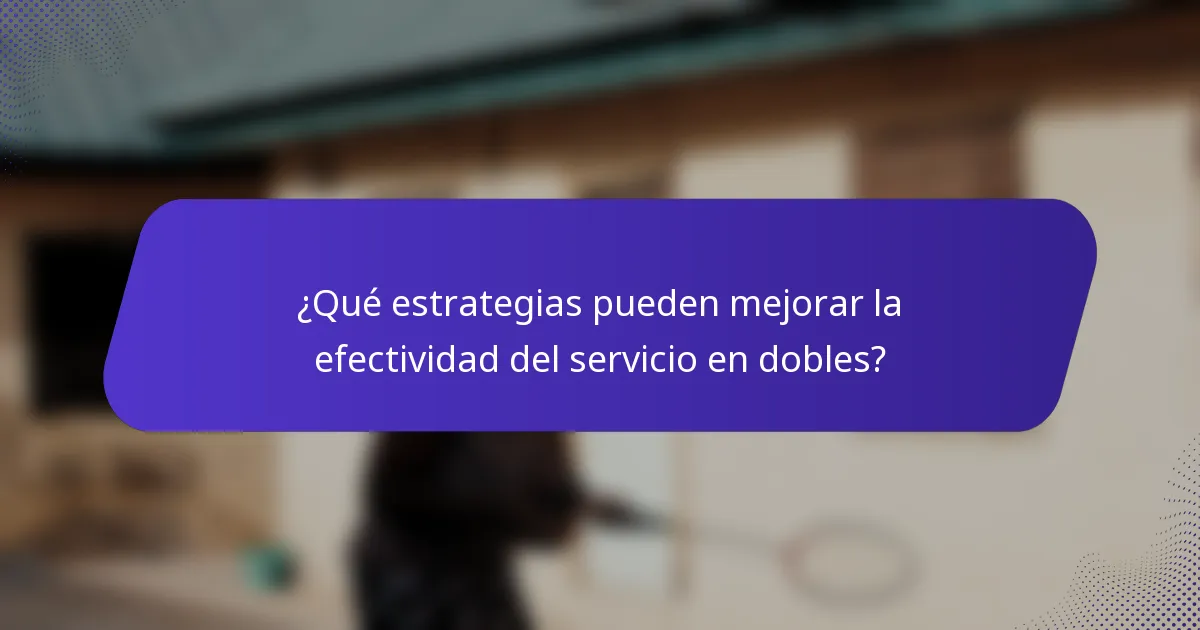 ¿Qué estrategias pueden mejorar la efectividad del servicio en dobles?