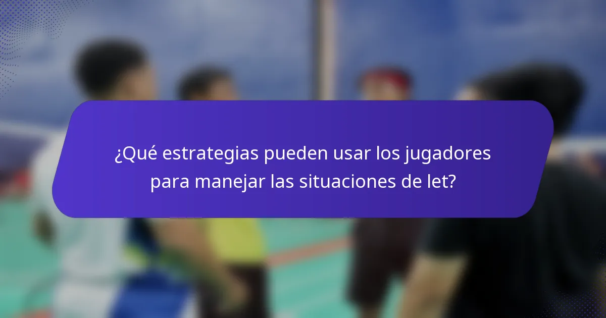 ¿Qué estrategias pueden usar los jugadores para manejar las situaciones de let?