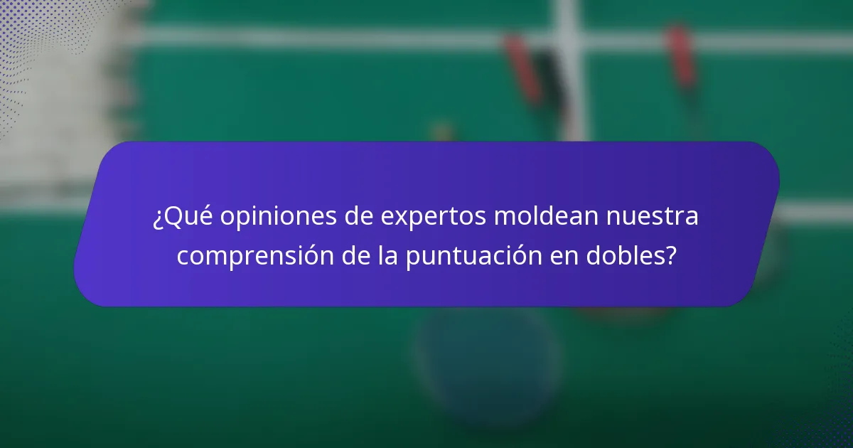 ¿Qué opiniones de expertos moldean nuestra comprensión de la puntuación en dobles?