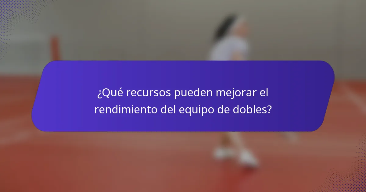 ¿Qué recursos pueden mejorar el rendimiento del equipo de dobles?